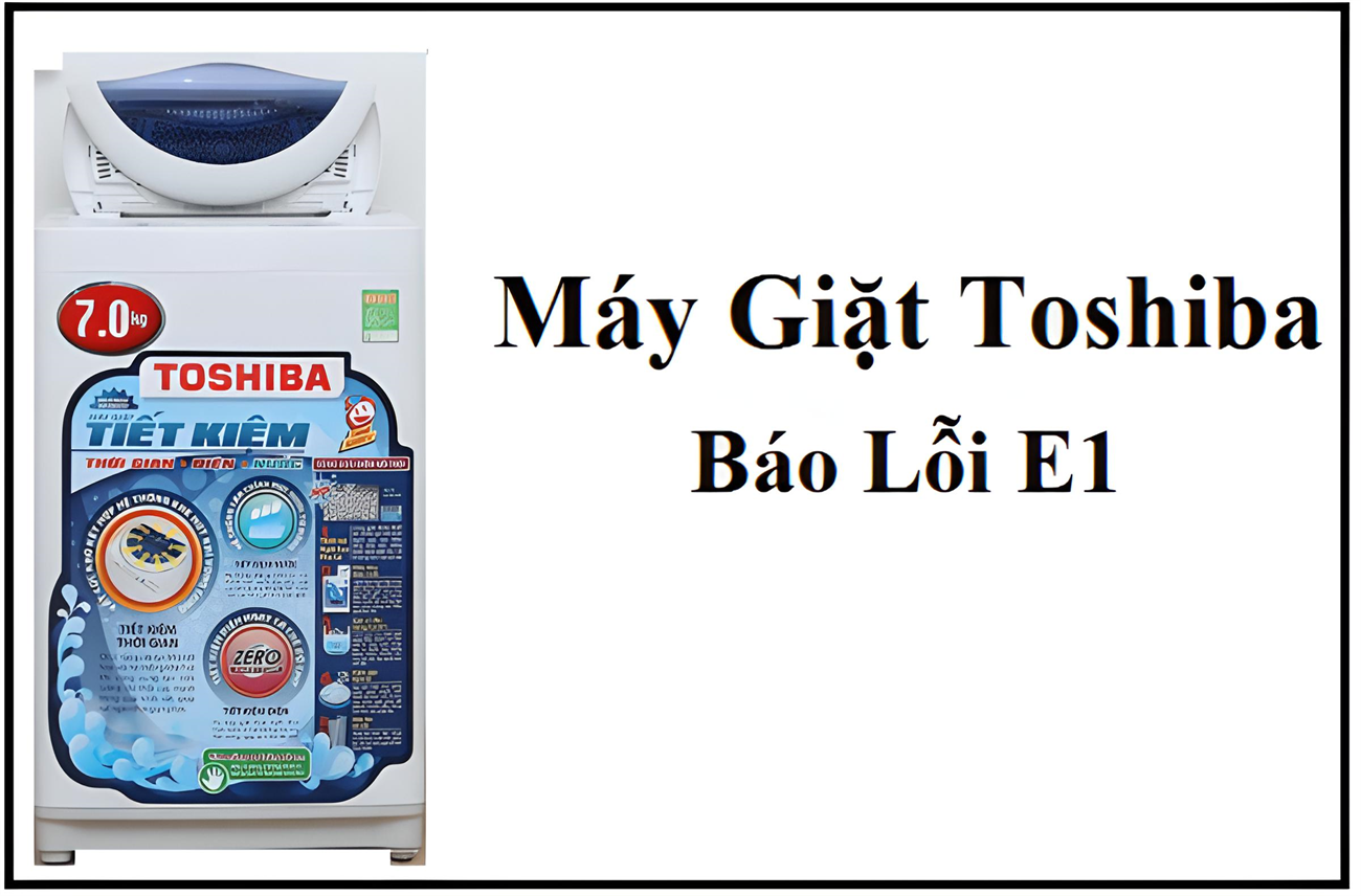 Máy giặt Toshiba báo lỗi E1 và cách sửa lỗi chi tiết